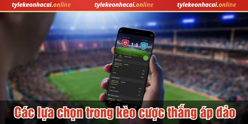 Các lựa chọn trong kèo cược thắng áp đảo