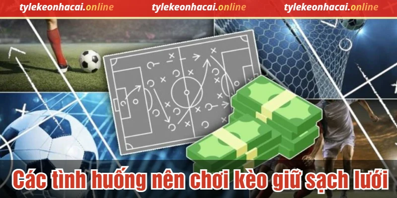 Các tình huống nên chơi kèo giữ sạch lưới
