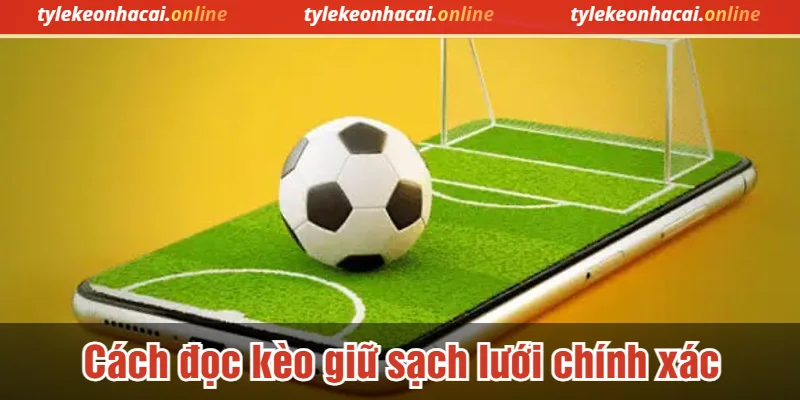 Cách đọc kèo giữ sạch lưới chính xác