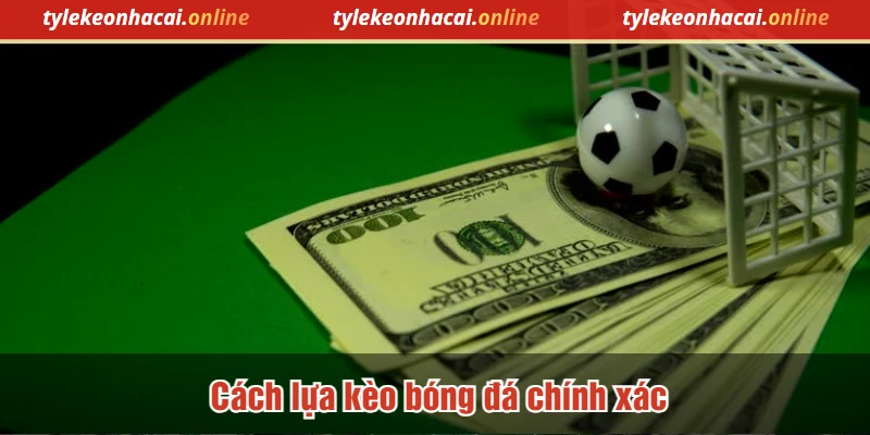 Cách lựa kèo bóng đá chính xác