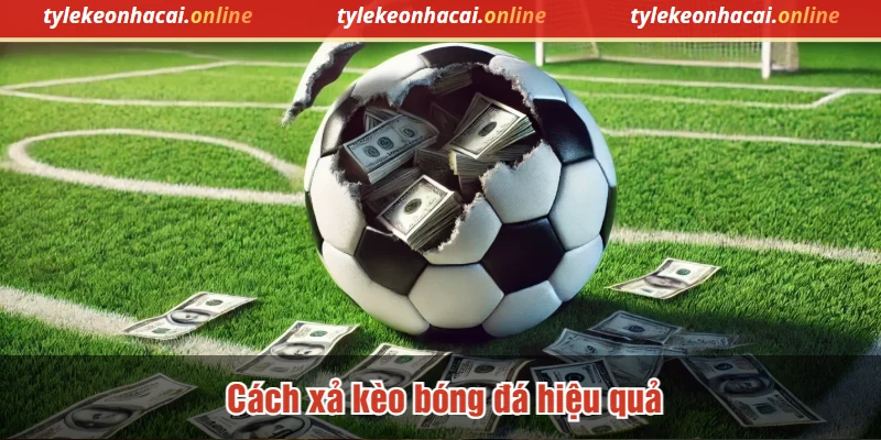 Cách xả kèo bóng đá hiệu quả