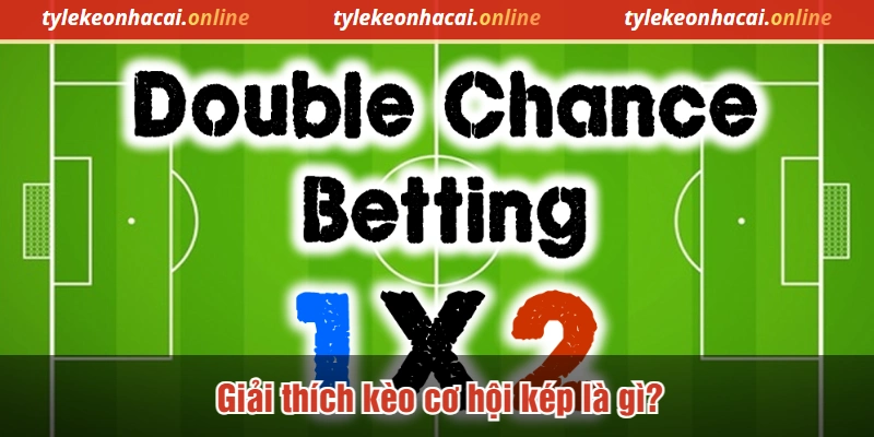 Giải thích kèo cơ hội kép là gì?