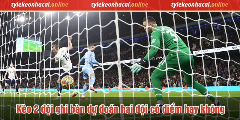 Kèo 2 đội ghi bàn dự đoán hai đội có điểm số hay không