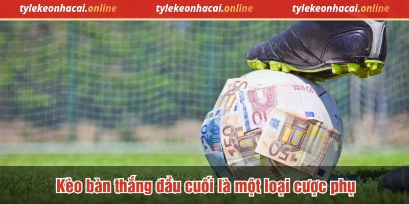 Kèo bàn thắng đầu cuối là một loại cược phụ