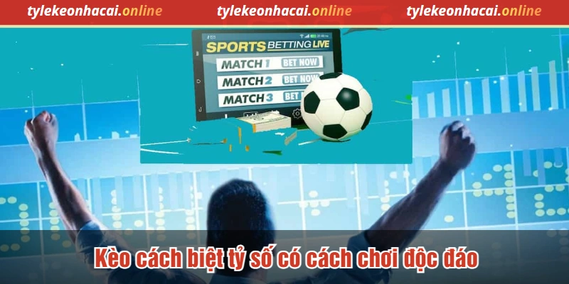 Kèo cách biệt tỷ số có cách chơi độc đáo