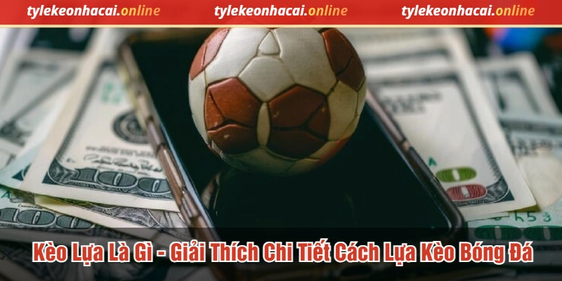 Kèo lựa là gì
