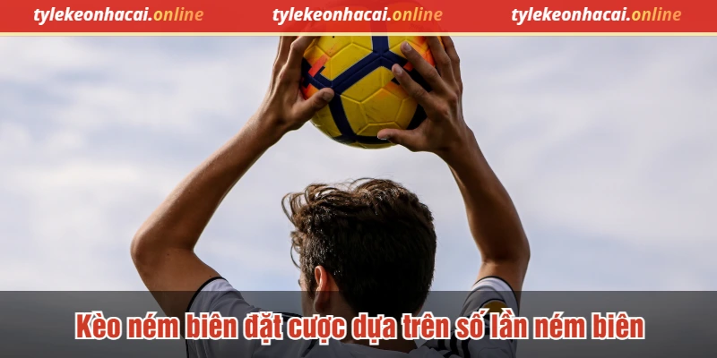 Kèo ném biên đặt cược dựa trên số lần ném biên