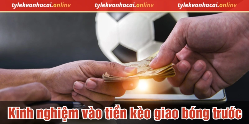 Kinh nghiệm vào tiền kèo giao bóng trước