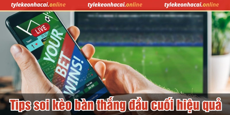 Tips soi kèo bàn thắng đầu cuối hiệu quả