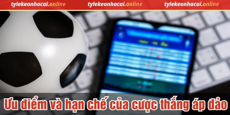 Ưu điểm và hạn chế của cược thắng áp đảo là gì?